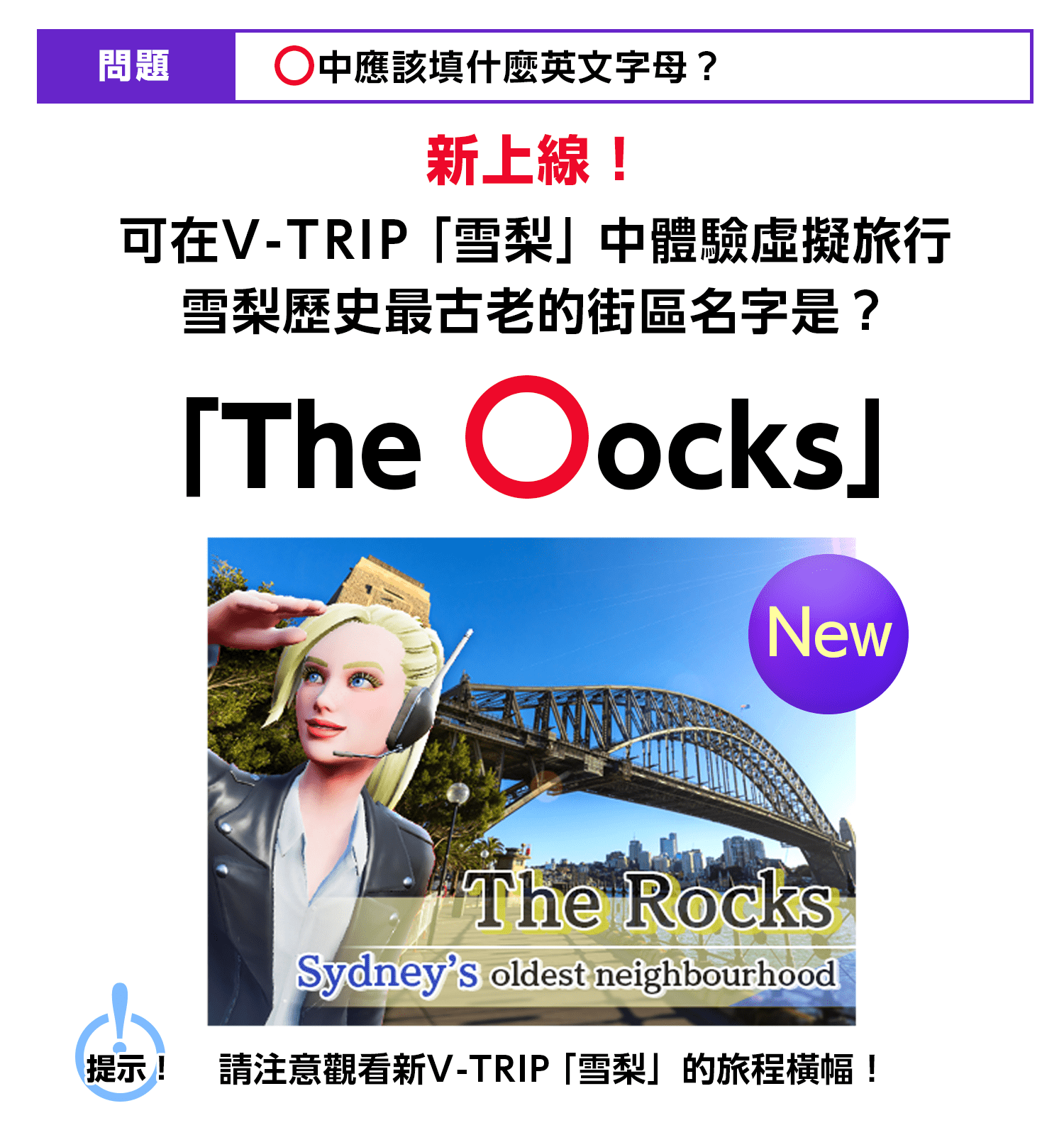 〇中應該填什麼英文字母？新上線！可在V-TRIP「雪梨」中體驗虛擬旅行 雪梨歷史最悠久的街區名字是？「The 〇ocks」提示！請注意觀看新V-TRIP「雪梨」的旅程橫幅！